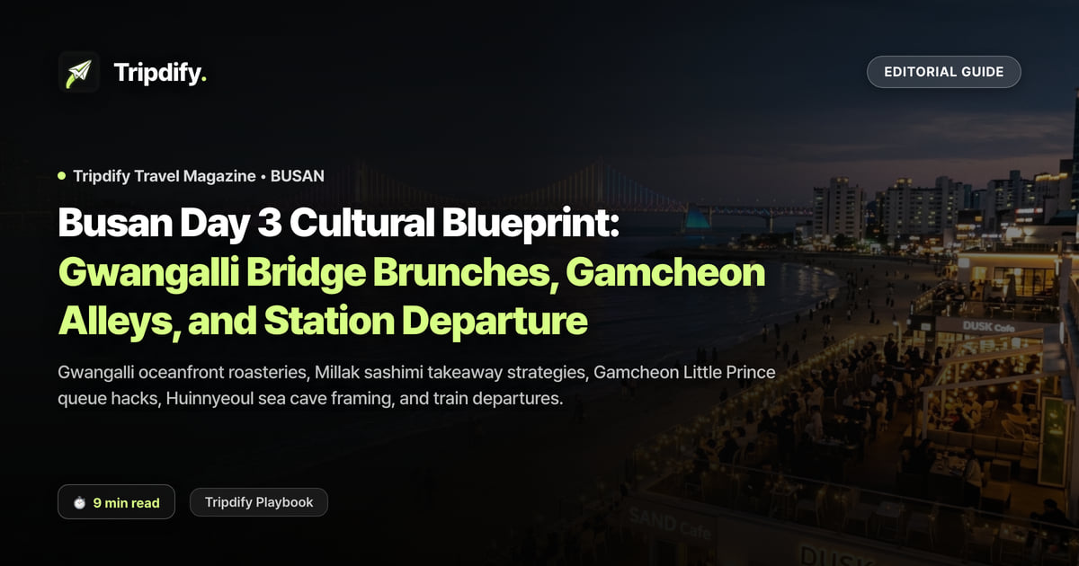 Busan Day 3 Cultural Blueprint: Gwangalli Bridge Brunches, Gamcheon Alleys, and Station Departure