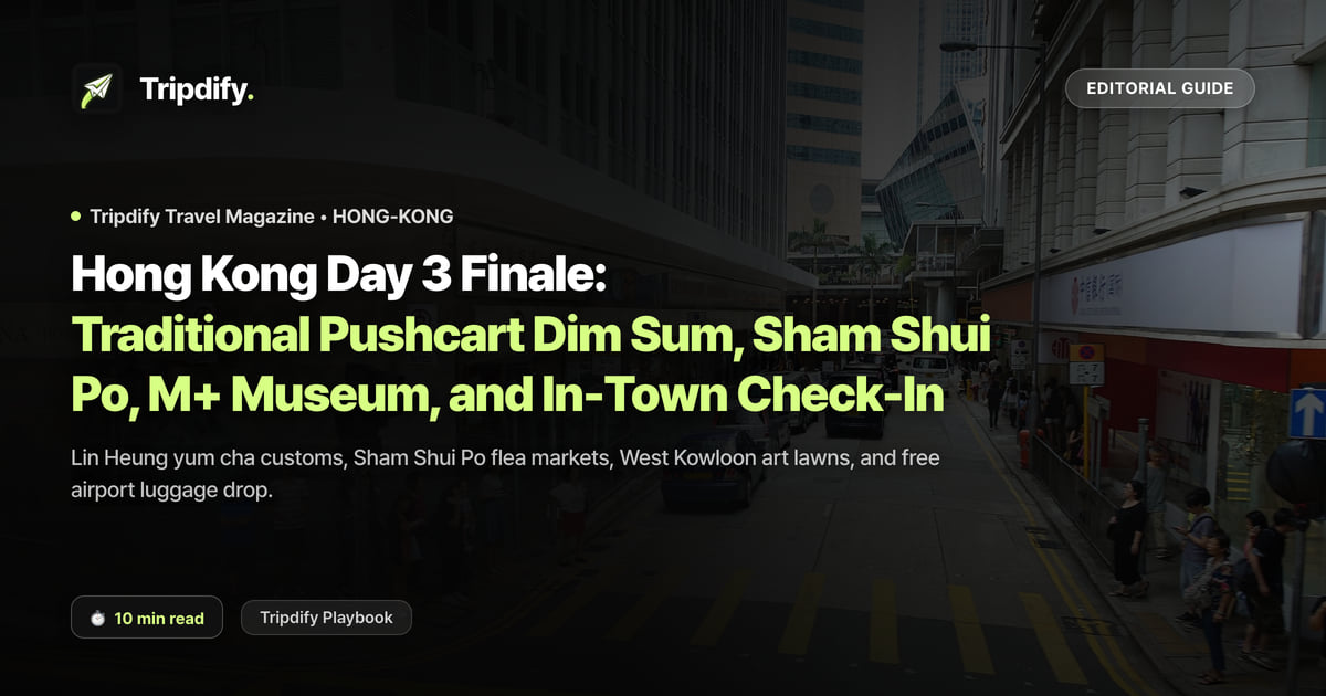 Hong Kong Day 3 Finale: Traditional Pushcart Dim Sum, Sham Shui Po, M+ Museum, and In-Town Check-In