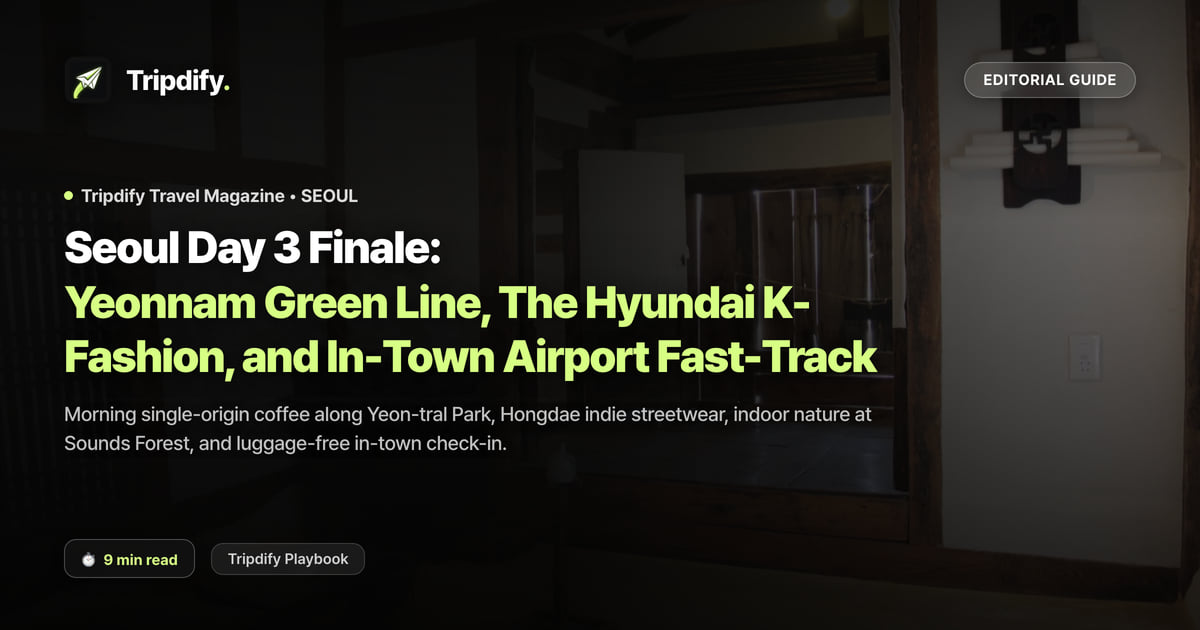Seoul Day 3 Finale: Yeonnam Green Line, The Hyundai K-Fashion, and In-Town Airport Fast-Track