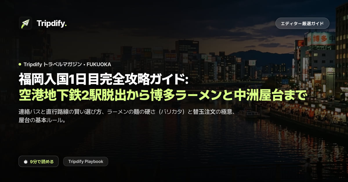 福岡入国1日目完全攻略ガイド: 空港地下鉄2駅脱出から博多ラーメンと中洲屋台まで
